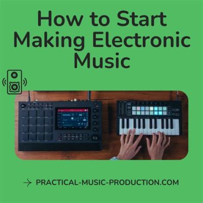 How to Start Making Electronic Music: A Journey into the World of Synths and Beat-making